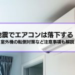 地震でエアコンは落下する？真相と対策、室外機の転倒対策など注意事項も解説