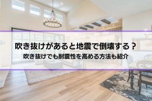 「吹き抜けがあると地震で倒壊する？」疑問に回答│吹き抜けでも耐震性を高める方法も紹介