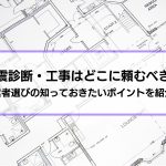 耐震診断・工事はどこに頼むべき？業者選びの知っておきたいポイントを紹介