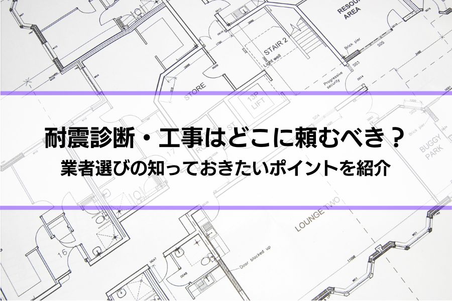 耐震診断・工事はどこに頼むべき？業者選びの知っておきたいポイントを紹介