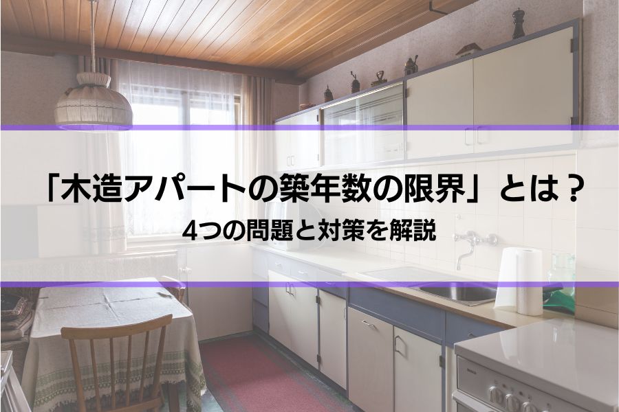 「木造アパートの築年数の限界」とは？4つの問題と対策を解説