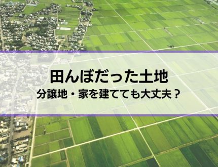 【田んぼだった土地に分譲地、家を建てる】大丈夫？液状化や水害リスク、揺れの増幅率などを確認しよう