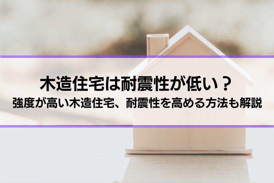 【木造住宅は耐震性が低い】はホント？実は強度が高い木造住宅│さらに耐震性を高める方法も解説