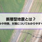 断層型地震とは？仕組みや特徴、対策についてわかりやすく解説